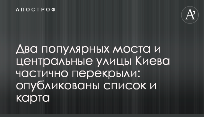 Два популярных моста и центральные улицы Киева частично перекрыли: опубликованы список и карта