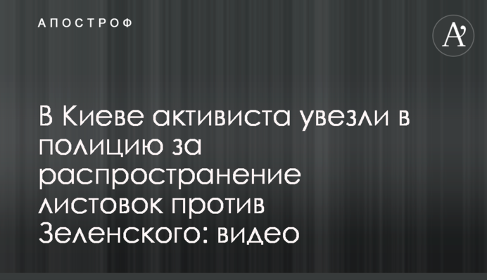 В Киеве активиста увезли в полицию за распространение листовок против Зеленского: видео