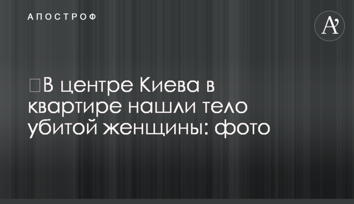 ​У центрі Києва в квартирі знайшли тіло вбитої жінки: фото