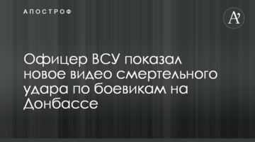 Офіцер ЗСУ показав нове відео смертельного удару по бойовиках на Донбасі
