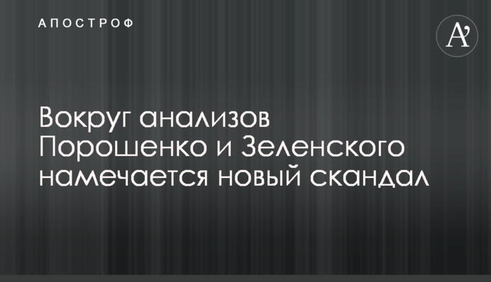 Вокруг анализов Порошенко и Зеленского намечается новый скандал