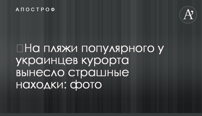 ​На пляжи популярного у украинцев курорта вынесло страшные находки: фото