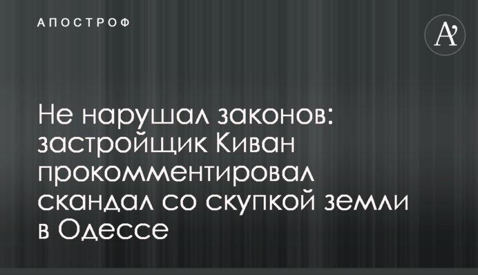Застройщик Киван не увидел нарушения закона в скупке земли в Одессе