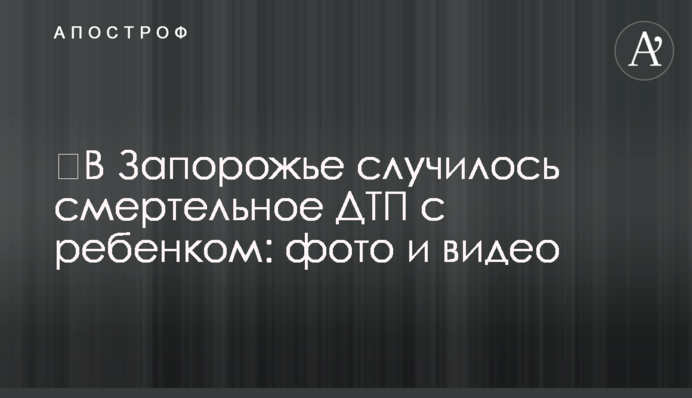 ​У Запоріжжі сталася смертельна ДТП із дитиною: фото і відео
