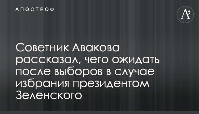 Радник Авакова розповів, чого очікувати після виборів у разі обрання президентом Зеленського