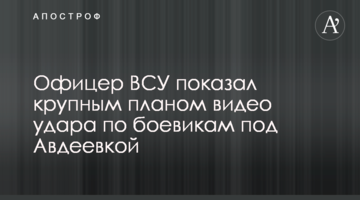 Офіцер ЗСУ показав великим планом відео удару по бойовиках під Авдіївкою