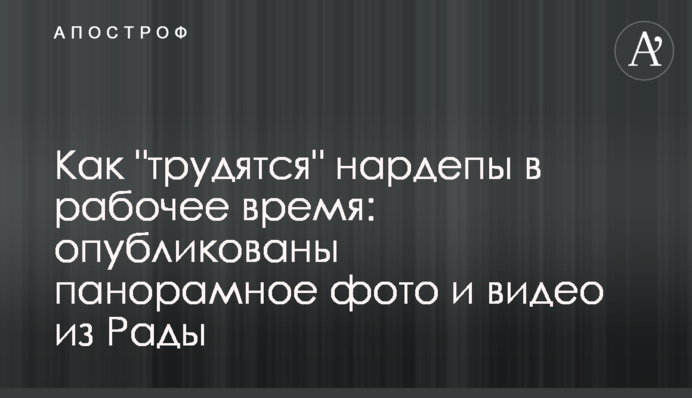 Як "працюють" нардепи в робочий час: опубліковані панорамне фото і відео з Ради