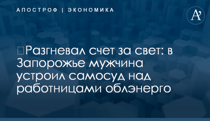 ​Разгневал счет за свет: в Запорожье мужчина устроил самосуд над работницами облэнерго