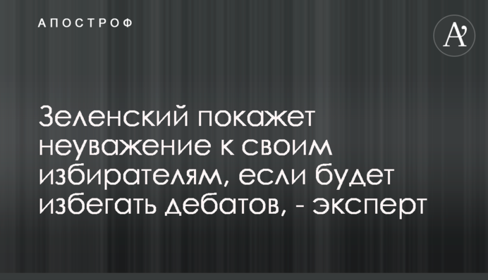 Зеленський покаже неповагу до своїх виборців, якщо буде уникати дебатів - експерт