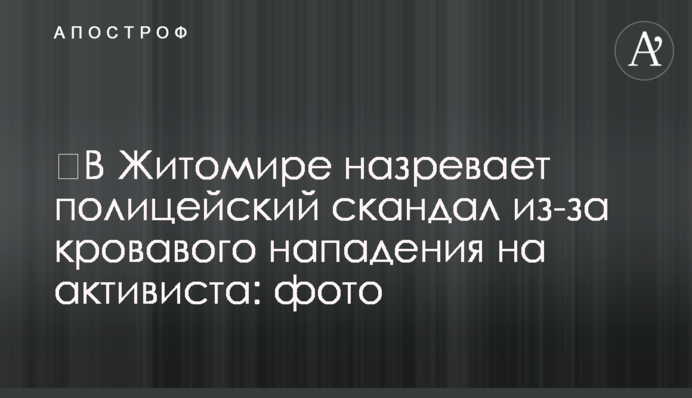 ​В Житомире назревает полицейский скандал из-за кровавого нападения на активиста: фото