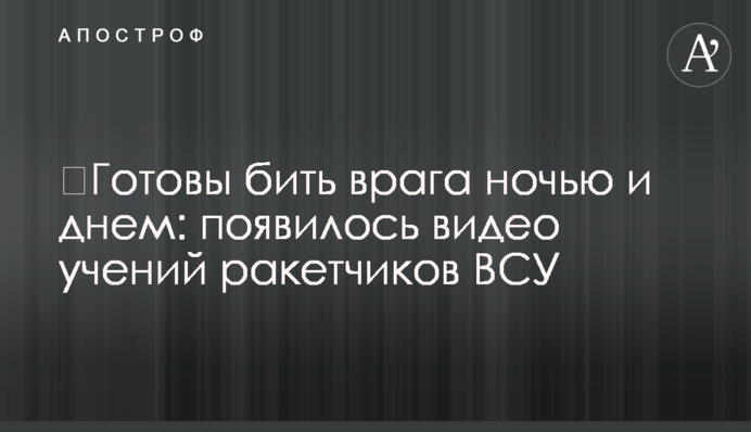 Чи готові бити ворога вночі і вдень: з'явилося відео навчань ракетників ЗСУ