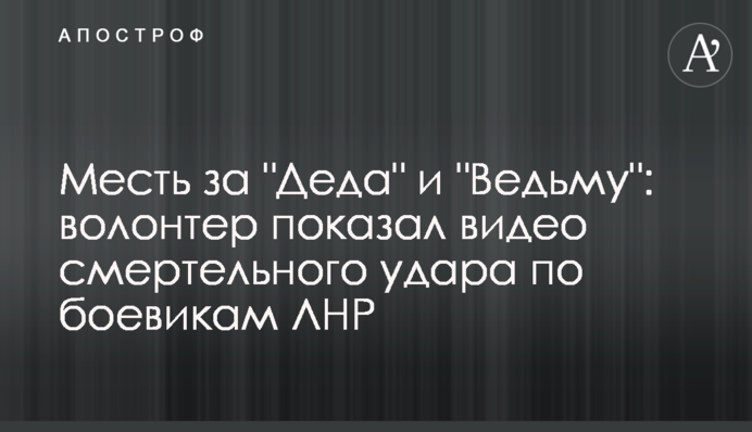 Месть за "Деда" и "Ведьму": волонтер показал видео смертельного удара по боевикам ЛНР