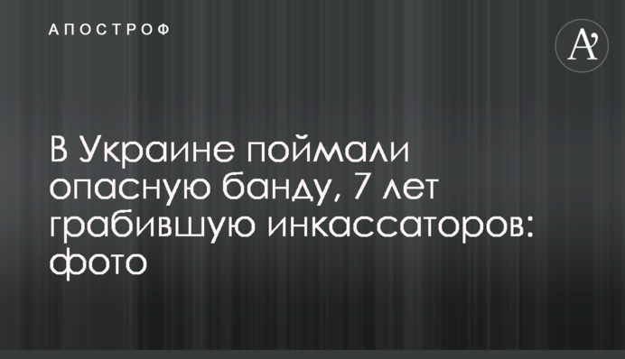 В Україні зловили небезпечну банду, яка 7 років грабувала інкасаторів: фото