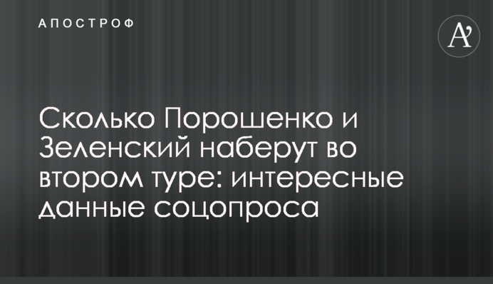 Скільки Порошенко і Зеленський наберуть у другому турі: цікаві дані соцопитування