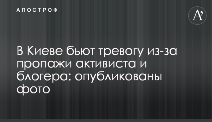 У Києві б'ють на сполох через зникнення активіста і блогера: опубліковано фото