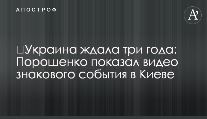 ​Украина ждала три года: Порошенко показал видео знакового события в Киеве