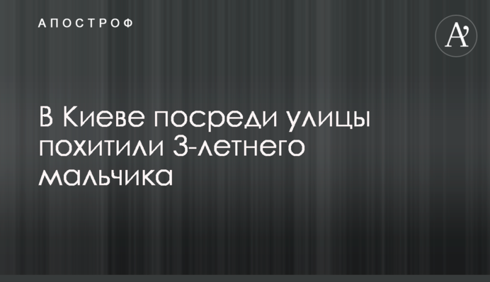 У Києві посеред вулиці викрали 3-річного хлопчика