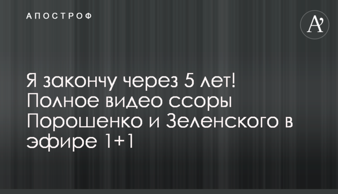 Я закінчу через 5 років! Повне відео сварки Порошенко і Зеленського в ефірі 1+1