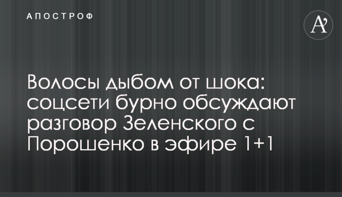 Волосся дибки від шоку: соцмережі бурхливо обговорюють розмову Зеленського з Порошенком в ефірі 1+1