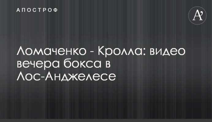 Ломаченко - Кролла: відео вечора боксу в Лос-Анджелесі