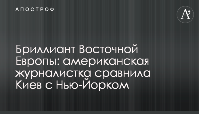 Діамант Східної Європи: американська журналістка порівняла Київ з Нью-Йорком