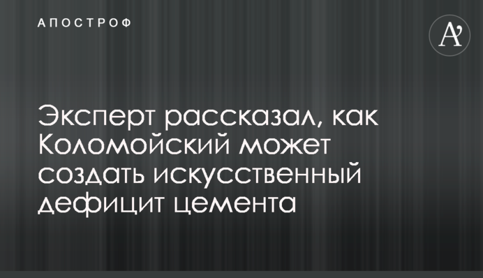 Эксперт рассказал, как Коломойский может создать искусственный дефицит цемента