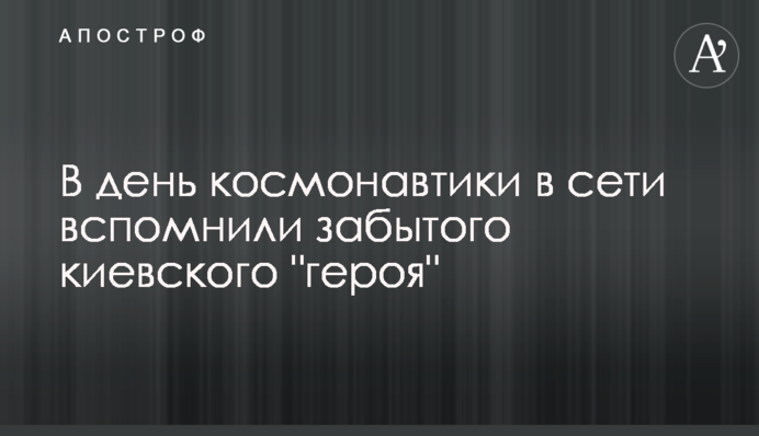 В день космонавтики в сети вспомнили забытого киевского 