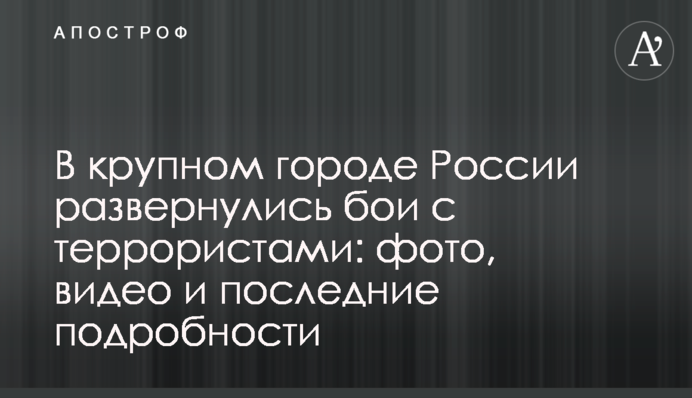 У великому місті Росії розгорнулися бої з терористами: фото, відео і останні подробиці