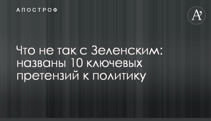Що не так із Зеленським: названо 10 ключових претензій до політика