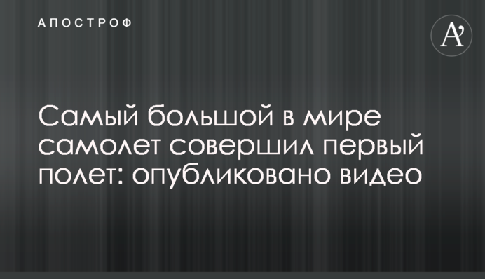 Найбільший у світі літак здійснив перший політ: опубліковано відео