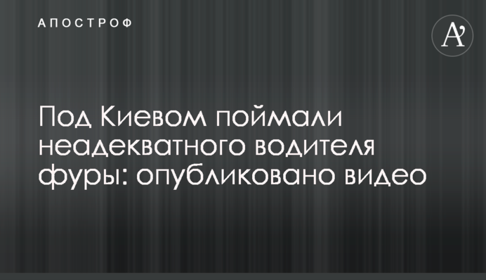 Под Киевом поймали неадекватного водителя фуры: опубликовано видео