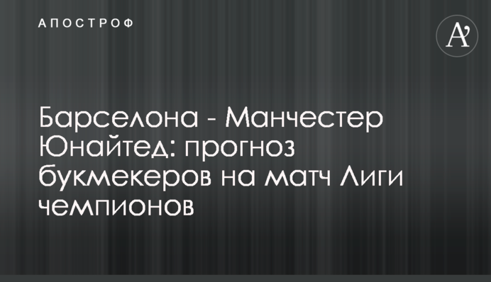 Барселона - Манчестер Юнайтед: прогноз букмекерів на матч Ліги чемпіонів