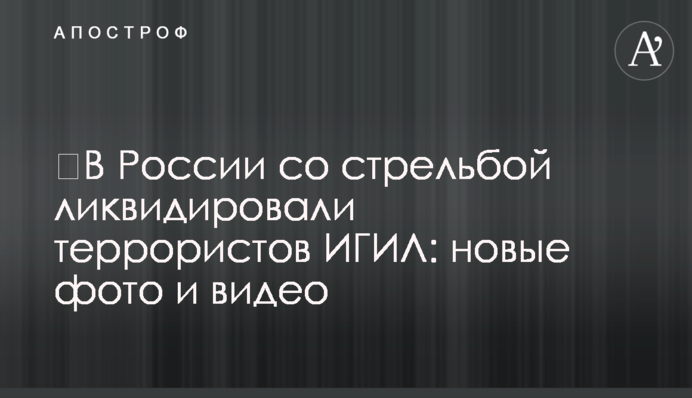 ​У Росії зі стріляниною ліквідували терористів ІГІЛ: нові фото і відео