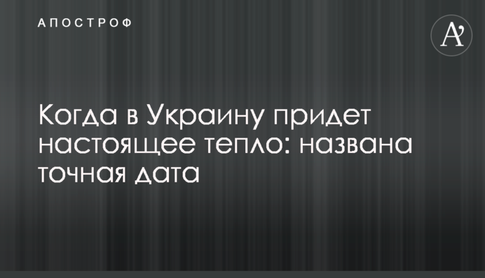 Когда в Украину придет настоящее тепло: названа точная дата