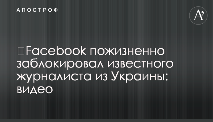 ​Facebook пожизненно заблокировал известного журналиста из Украины: видео