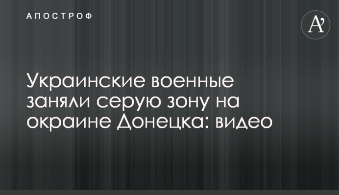 Украинские военные заняли серую зону на окраине Донецка: видео