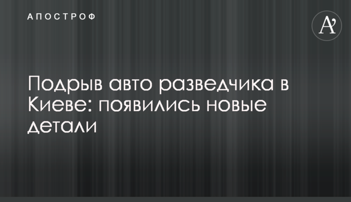Подрыв авто разведчика в Киеве: появились новые детали