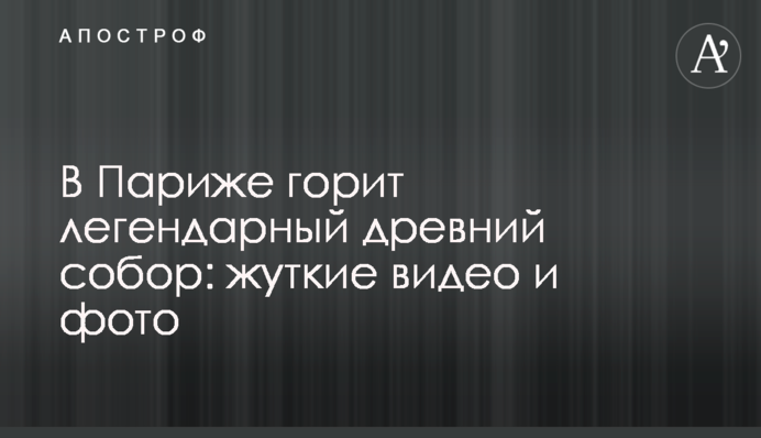У Парижі горить легендарний стародавній собор: моторошні відео і фото
