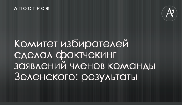 Комітет виборців зробив фактчекінг заяв членів команди Зеленського: результати