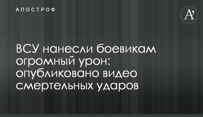 ВСУ нанесли боевикам огромный урон: опубликовано видео смертельных ударов