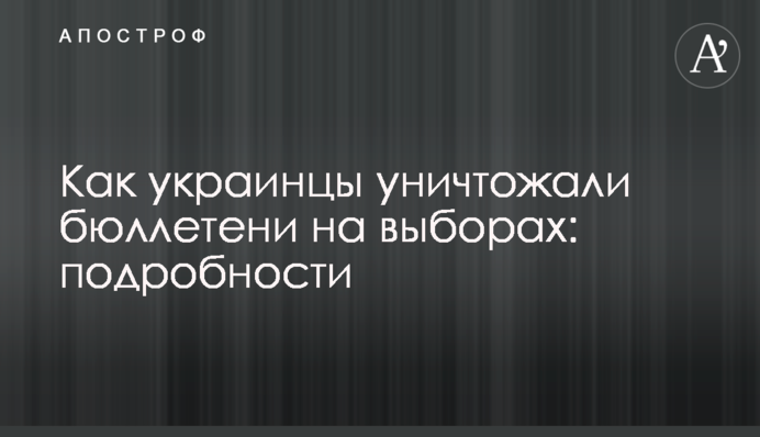 Як українці знищували бюлетені на виборах: подробиці