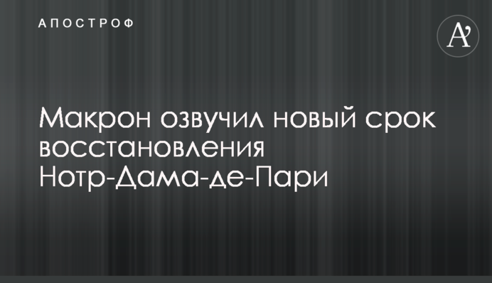 Макрон озвучил новый срок восстановления Нотр-Дама-де-Пари