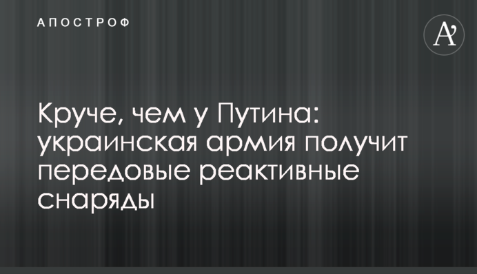 Крутіше, ніж у Путіна: українська армія отримає передові реактивні снаряди