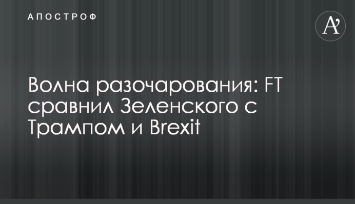 ​Хвиля розчарування: FT порівняв Зеленського з Трампом і Brexit