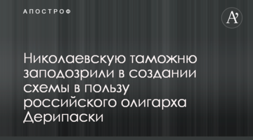 Миколаївську митницю запідозрили в створенні "схеми" на користь російського олігарха Дерипаски