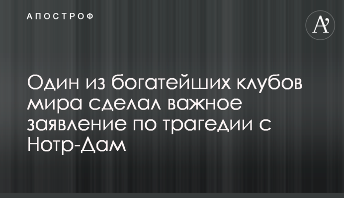 Один з найбагатших клубів світу зробив важливу заяву щодо трагедії з Нотр-Дам