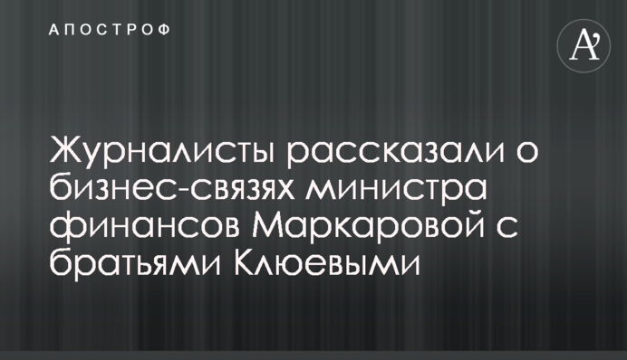 Журналисты рассказали о бизнес-связях министра финансов Маркаровой с братьями Клюевыми