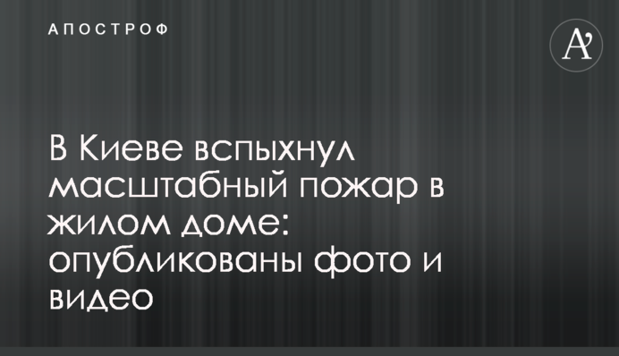 У Києві спалахнула масштабна пожежа в житловому будинку: опубліковані фото і відео