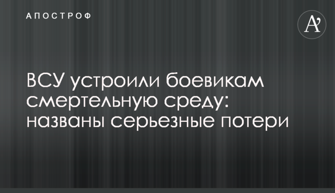 ВСУ устроили боевикам смертельную среду: названы серьезные потери