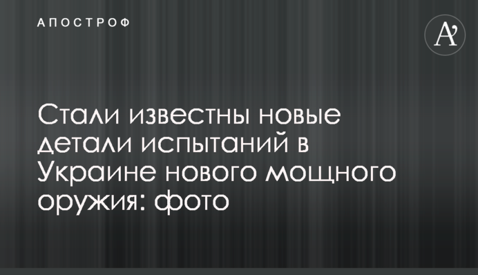 Стали відомі нові деталі випробувань в Україні нової потужної зброї: фото